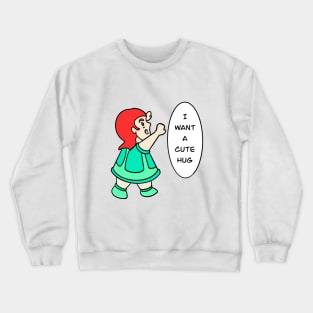 I want a cute hug Crewneck Sweatshirt